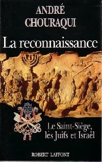 La reconnaissance. Le Saint-Siège, les Juifs et Israël - André Chouraqui
